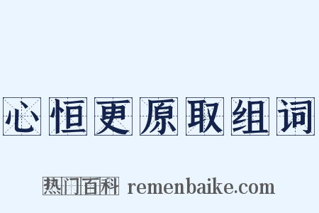 心恒更原取组词是什么意思的图片